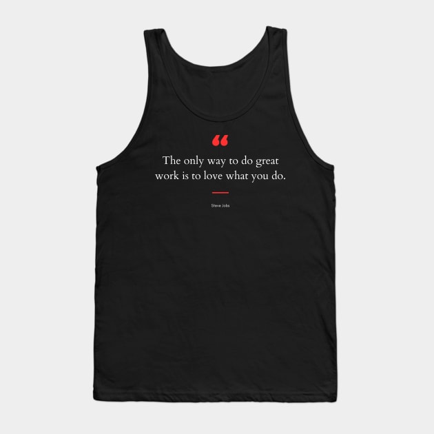 "The only way to do great work is to love what you do." - Steve Jobs Motivational Quote Tank Top by InspiraPrints